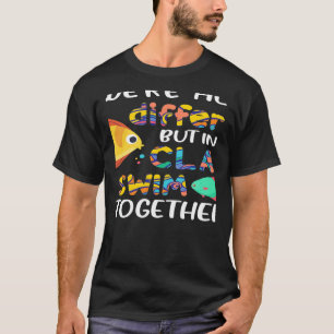 We're All Different But In This Class We Swim Toge T-Shirt