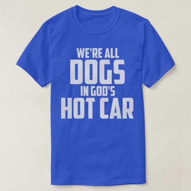 Were All Dogs In Gods Hot T-Shirt (Design Front)