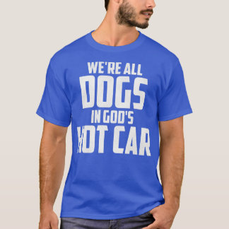Were All Dogs In Gods Hot T-Shirt