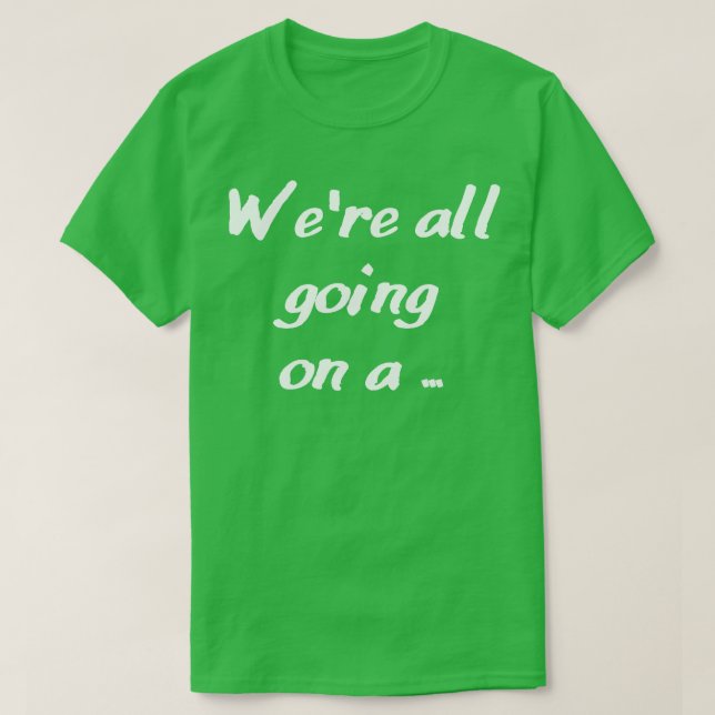 were all going on a T-Shirt (Design Front)