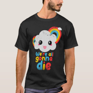 We're all gonna die colour rainbow clouds retro ga T-Shirt
