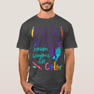 We're All Little Broken Crayons Motivation T-Shirt
