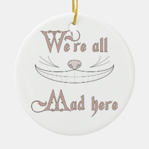 We're All Mad Here Ceramic Ornament