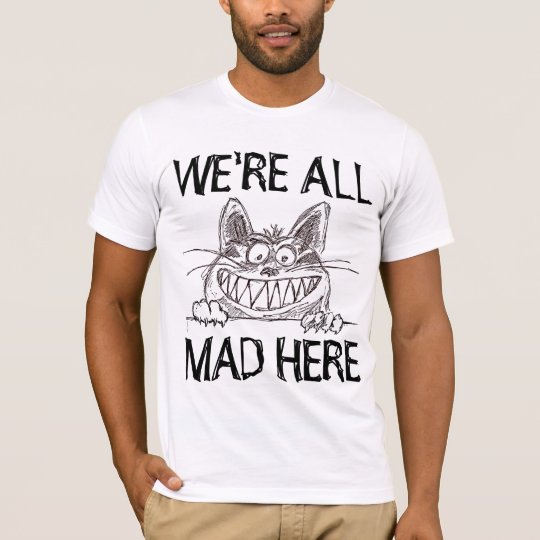 WE'RE ALL MAD HERE, Funny Cat T-shirts