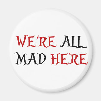We're All Mad Here Magnet