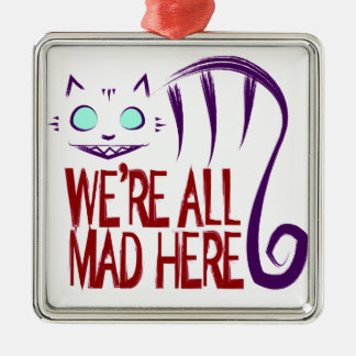 We're All Mad Here Metal Ornament