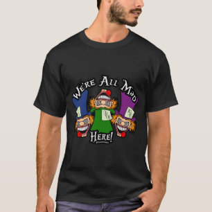 We're All Mad Here! Shirt