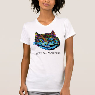 WE'RE ALL MAD HERE T-Shirt