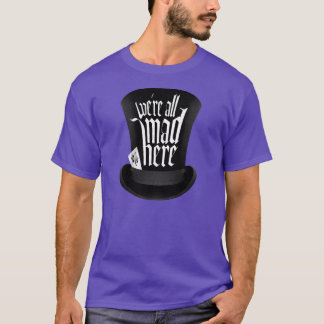 We're All Mad Here T-Shirt
