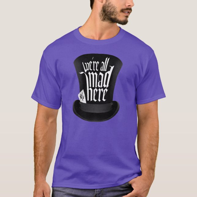 We're All Mad Here T-Shirt (Front)