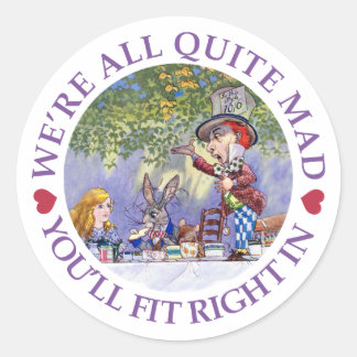 We're All Quite Mad, You'll Fit Right In! Classic Round Sticker