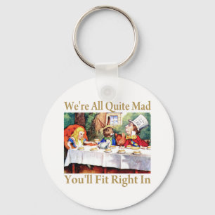 WE'RE ALL QUITE MAD, YOU'LL FIT RIGHT IN KEYCHAIN