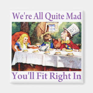 We're All Quite Mad, You'll Fit Right In! Magnet