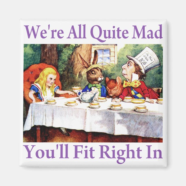 We're All Quite Mad, You'll Fit Right In! Magnet (Front)