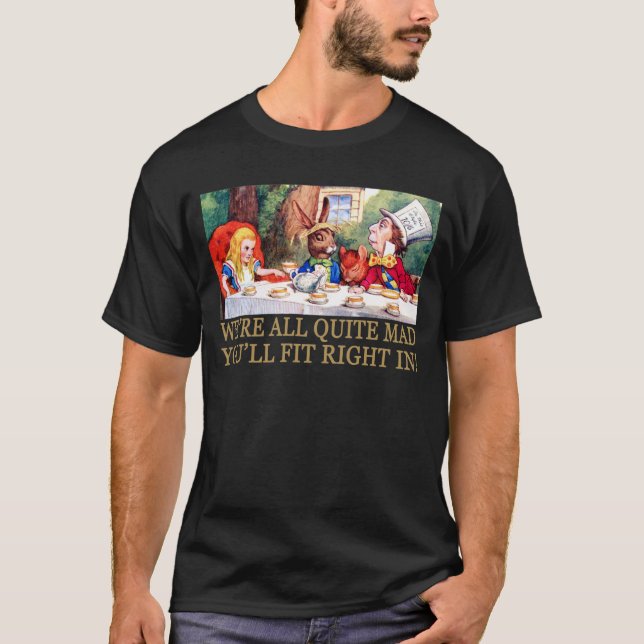 WE'RE ALL QUITE MAD, YOU'LL FIT RIGHT IN! T-Shirt (Front)