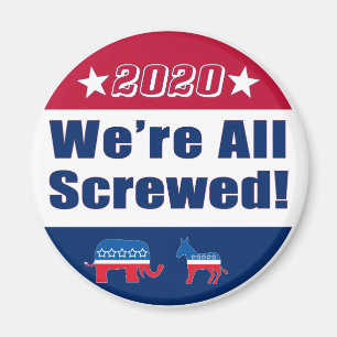 We're All Screwed   Funny   Election 2020 Magnet