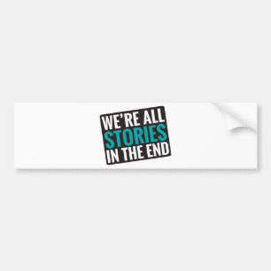 We're All Stories In The End Bumper Sticker