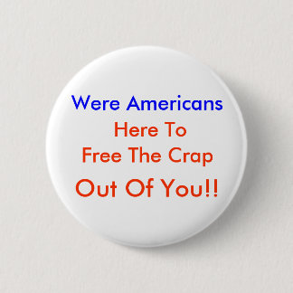 Were Americans,  Here To, Free The Crap, Out Of... 2 Inch Round Button