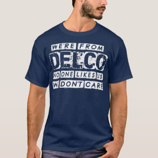 Were From Delco No One Likes Us We Dont Care Funny T-Shirt