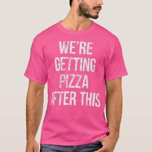 Were Getting Pizza After This  Pizza Lovers Origin T-Shirt