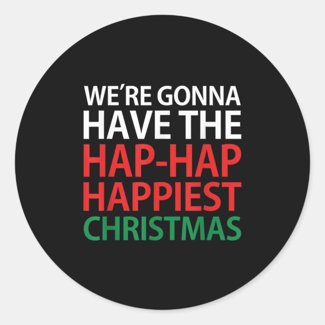 We're Gonna Have The Hap Hap Hapest Christmas T Sh Classic Round Sticker (Front)