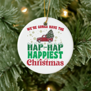 Were Gonna Have The Hap Hap Happiest Christmas  Ceramic Ornament