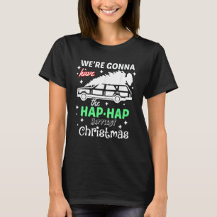 We're Gonna Have The Hap Hap Happiest Christmas T- T-Shirt