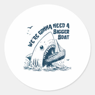 We're Gonna Need A Bigger Boat  Classic Round Sticker