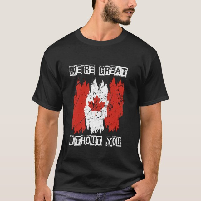 WE'RE GREAT WITHOUT YOU Canada Independence Pride T-Shirt (Front)