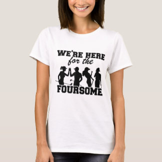 We're Here For The Foursome Funny Golf T-Shirt