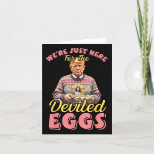 Were Just Here For The Deviled Eggs Funny Trump Ea Card