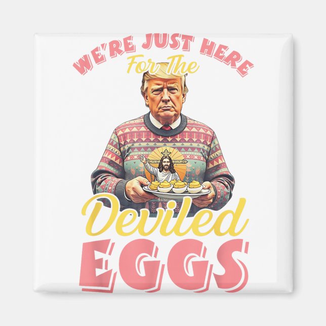 Were Just Here For The Deviled Eggs Funny Trump Ea Magnet (Front)