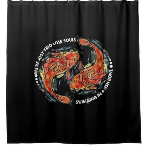 We're Just Two Lose Souls Swimming In A Fish Bowl