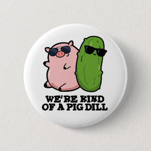We're Kind Of A Pig Dill Funny Pun  2 Inch Round Button