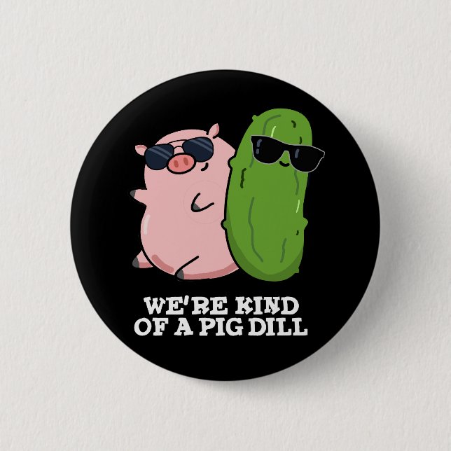 We're Kind Of A Pig Dill Funny Pun Dark BG 2 Inch Round Button (Front)