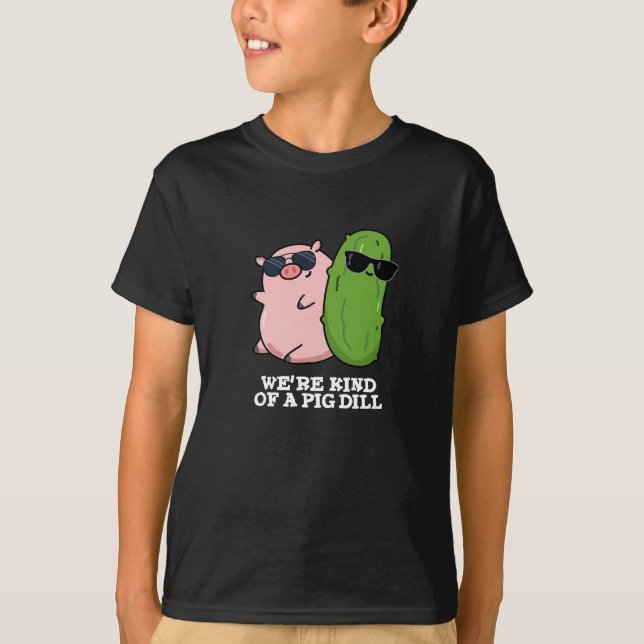 We're Kind Of A Pig Dill Funny Pun Dark BG T-Shirt (Front)
