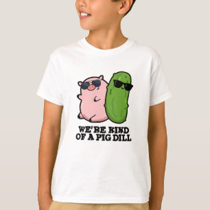 We're Kind Of A Pig Dill Funny Pun  T-Shirt