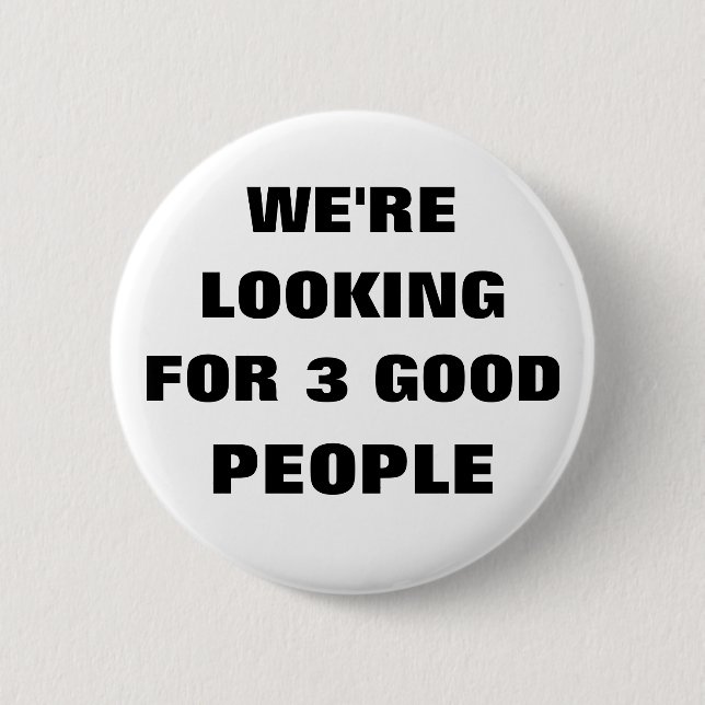 WE'RE LOOKING FOR 3 GOOD PEOPLE 2 INCH ROUND BUTTON (Front)
