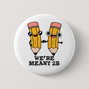 We're Meant 2B Funny Pencil Pun  2 Inch Round Button