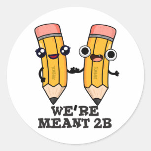 We're Meant 2B Funny Pencil Pun  Classic Round Sticker
