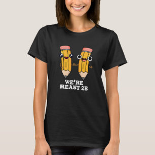 We're Meant 2B Funny Pencil Pun Dark BG T-Shirt