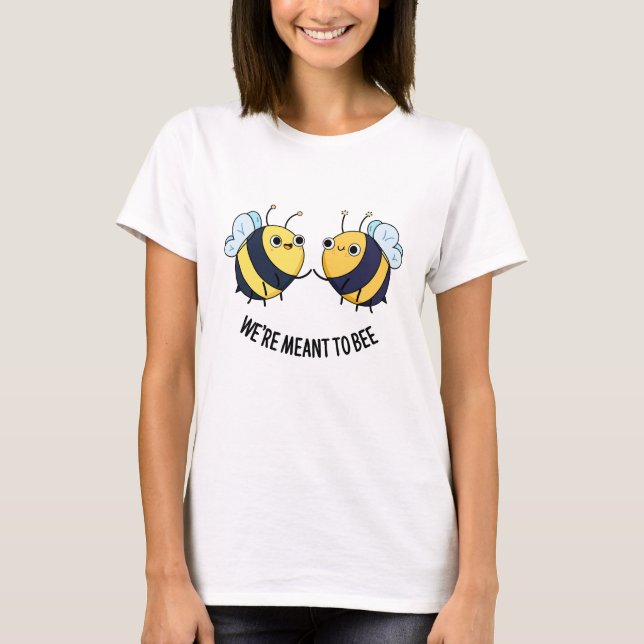 We're Meant To Bee Funny Friendship Pun  T-Shirt (Front)