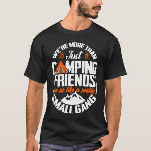 We're More Than Just Camping Friends We're Like A  T-Shirt