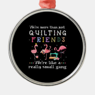 We're More Than Just Quilting Friends Metal Ornament