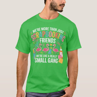 Were Morehan Just Scrapbooking Friends Gang Scrapb T-Shirt