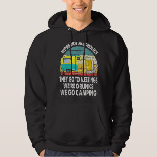 We're Not Alcoholics They Go To Meetings Drunk We Hoodie