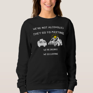We're Not Alcoholics They Go To Meetings Drunk We Sweatshirt