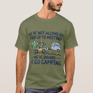 Were Not Alcoholics They Go To Meetings Drunk We T-Shirt