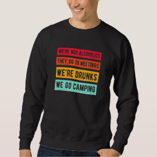Were Not Alcoholics They Go To Meetings We Go Camp Sweatshirt