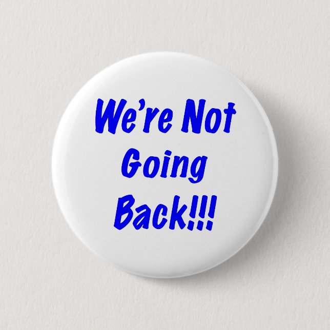 We're Not Going Back 2 Inch Round Button (Front)